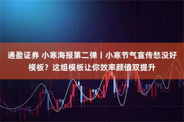 通盈证券 小寒海报第二弹丨小寒节气宣传愁没好模板？这组模板让你效率颜值双提升
